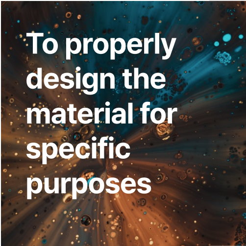 To properly design the material for specific purposes